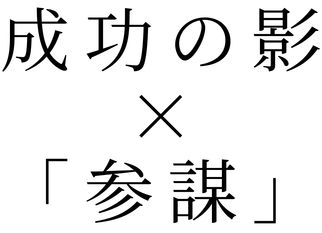 成功の影×「参謀」
